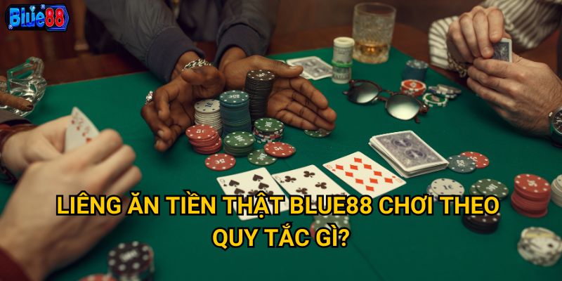 Liêng ăn tiền thật Blue88 chơi theo quy tắc gì?