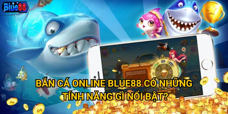 Bắn cá online Blue88 có những tính năng gì nổi bật?
