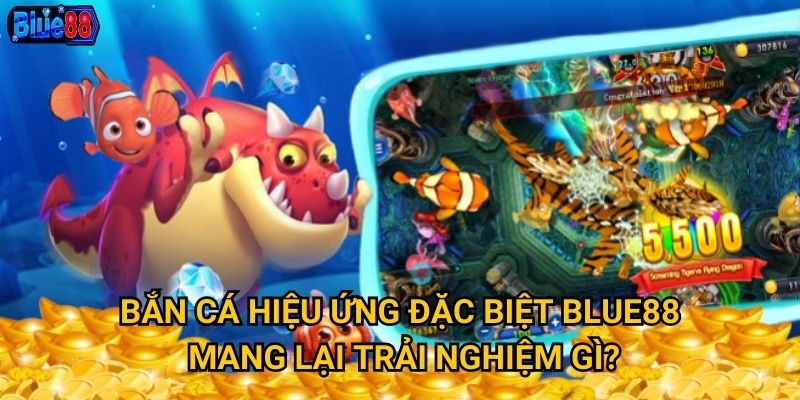 Bắn cá hiệu ứng đặc biệt Blue88 mang lại trải nghiệm gì?