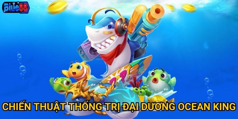 Chiến thuật thống trị đại dương Ocean King