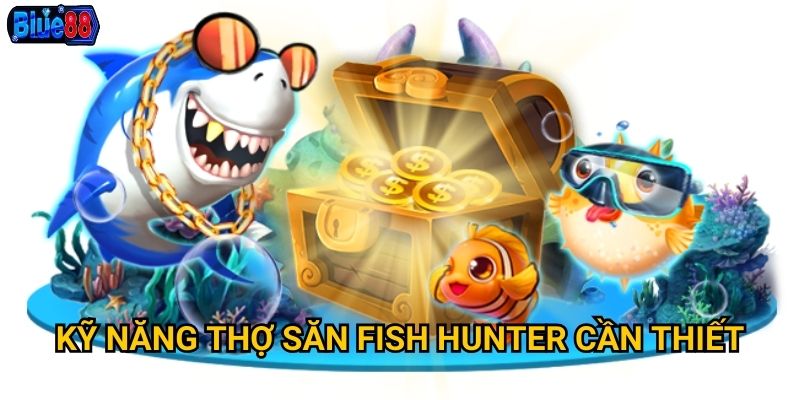 Kỹ năng thợ săn Fish Hunter cần thiết