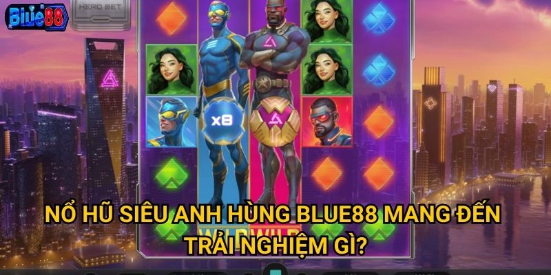Nổ hũ Siêu Anh Hùng Blue88 mang đến trải nghiệm gì?