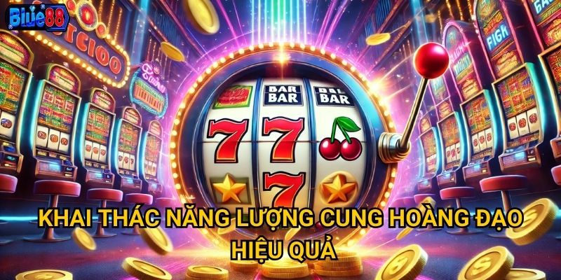Khai thác năng lượng cung hoàng đạo hiệu quả