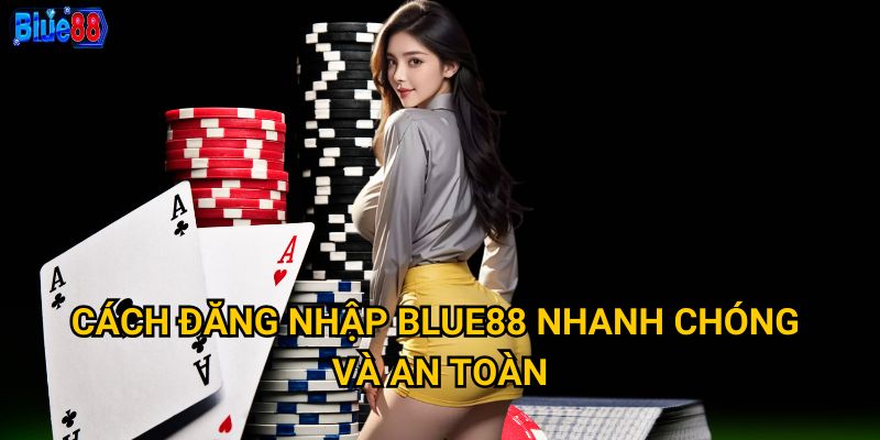 Cách đăng nhập Blue88 nhanh chóng và an toàn