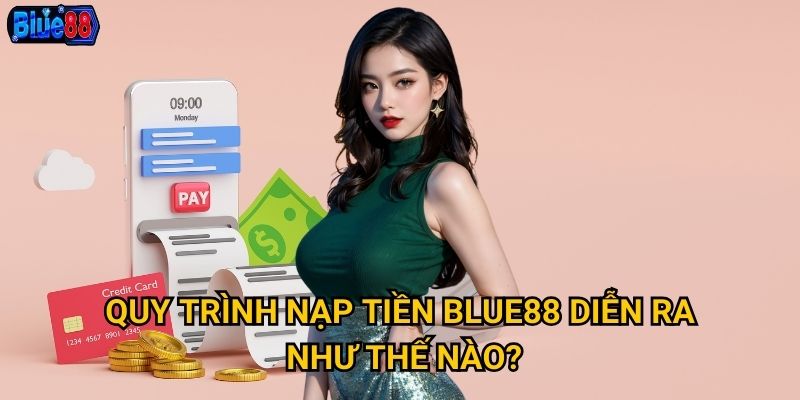 Quy trình nạp tiền Blue88 diễn ra như thế nào?