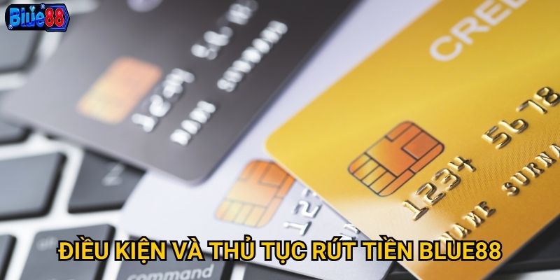 Điều kiện và thủ tục rút tiền Blue88
