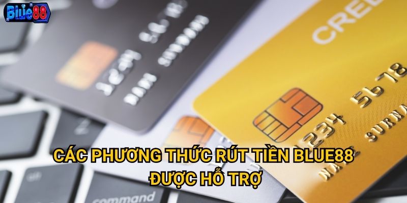 Các phương thức rút tiền Blue88 được hỗ trợ