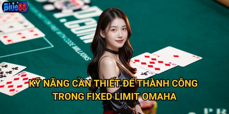Kỹ năng cần thiết để thành công trong Fixed Limit Omaha