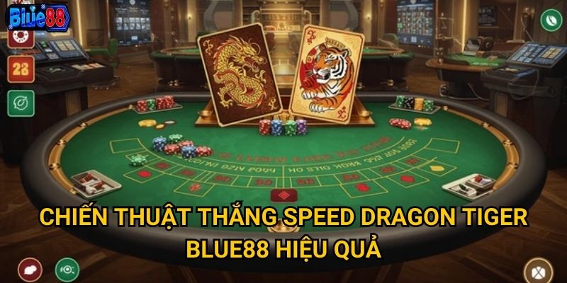 Chiến thuật thắng Speed Dragon Tiger Blue88 hiệu quả