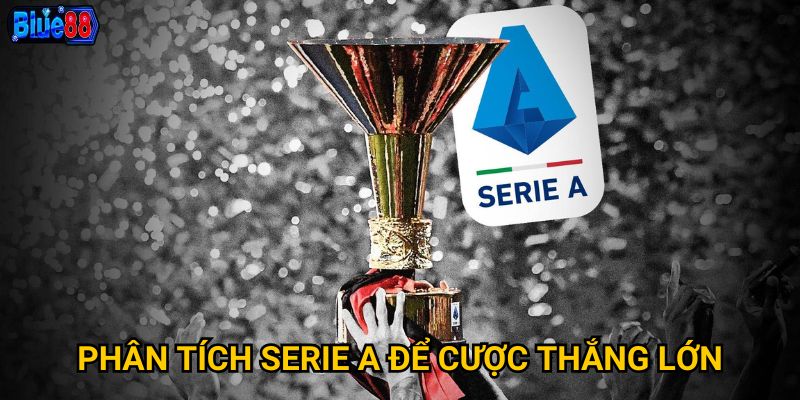 Phân tích serie a để cược thắng lớn