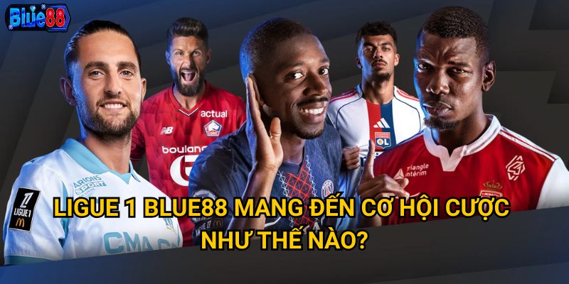 Ligue 1 Blue88 mang đến cơ hội cược như thế nào?