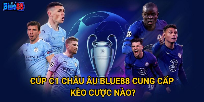 Cúp C1 châu Âu Blue88 cung cấp kèo cược nào?