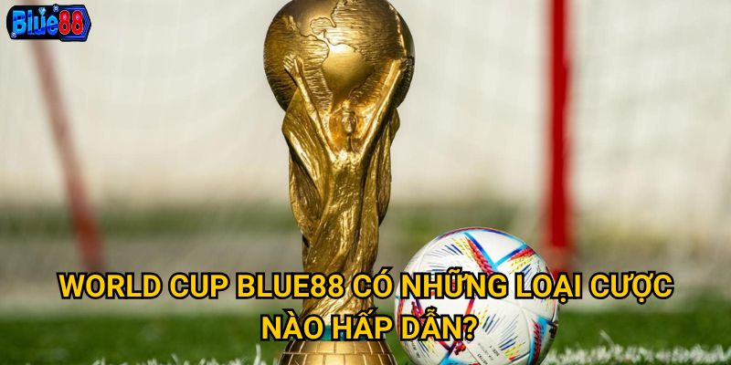 World cup Blue88 có những loại cược nào hấp dẫn?