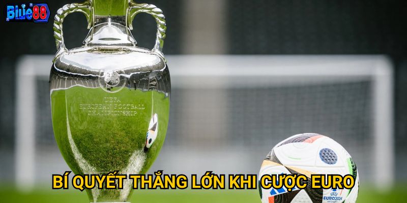 Bí quyết thắng lớn khi cược euro