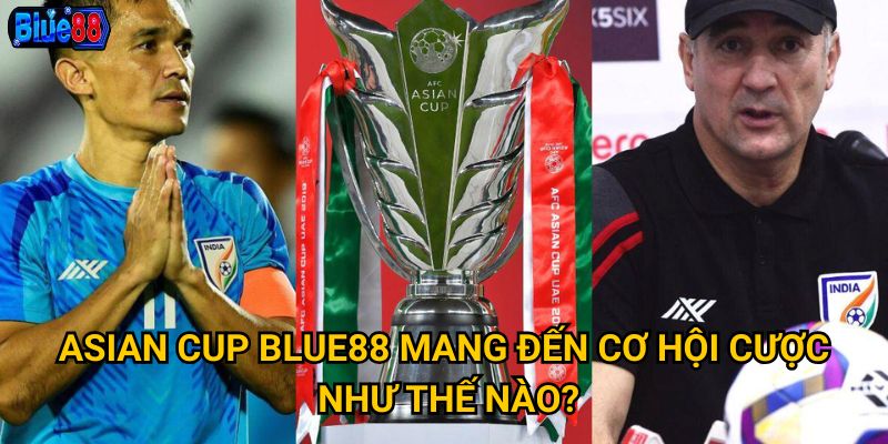 Asian Cup Blue88 mang đến cơ hội cược như thế nào?